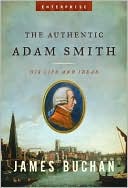 Authentic Adam Smith: His Life and Ideas book written by James Buchan