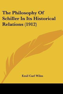 The Philosophy Of Schiller In Its Historical Relations (1912) book written by Emil Carl Wilm