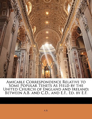 Amicable Correspondence Relative to Some Popular Tenets as Held by the United Church of England & Ir magazine reviews