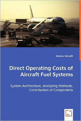 Direct Operating Costs Of Aircraft Fuel Systems - System Architecture, Analyzing Methods, Contribution Of Components book written by Markus Rehsoft
