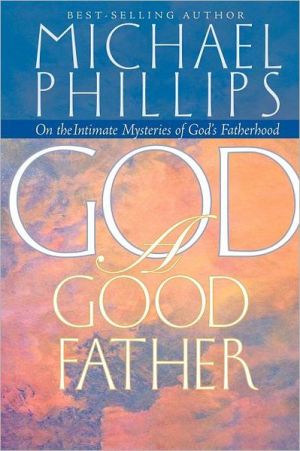God, A Good Father book written by Michael Phillips