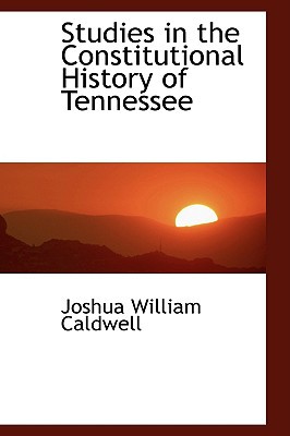 Studies in the Constitutional History of Tennessee book written by Joshua William Caldwell