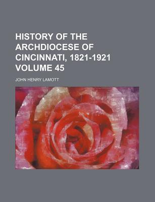 History of the Archdiocese of Cincinnati, 1821-1921 Volume 45 magazine reviews