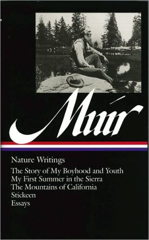 John Muir: Nature Writings (The Story of My Boyhood and Youth, My First Summer in the Sierra, The Mountains of California, Stickeen, Essays) (Library of America) book written by John Muir