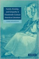 Family, Kinship, and Sympathy in Nineteenth-Century American Literature book written by Cindy Weinstein