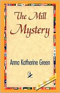 The Mill Mystery book written by Anna Katharine Green