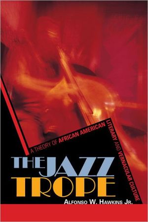 The Jazz Trope: A Theory of African American Literary and Vernacular Culture book written by Alfonso W. Hawkins Jr