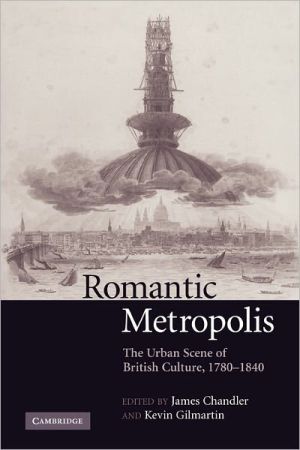 Romantic Metropolis: The Urban Scene of British Culture, 1780-1840 book written by James Chandler