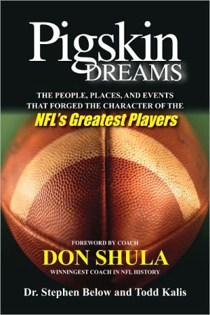 Pigskin Dreams: The People, Places, and Events That Forged the Characters of NFL's Greatest Players book written by Stephen Below