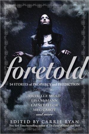 Foretold: 14 Tales of Prophecy and Prediction written by Carrie Ryan