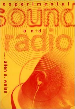 Experimental Sound and Radio book written by Allen S. Weiss