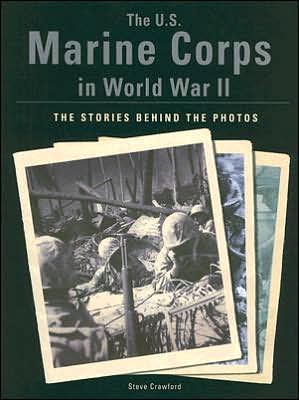 The U.S. Marine Corps in World War II: The Stories Behind the Photos book written by Steve Crawford