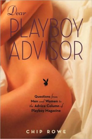 Dear Playboy Advisor: Questions from Men and Women to the Advice Column of Playboy Magazine book written by Chip Rowe