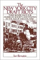 The New York City Draft Riots: Their Significance for American Society and Politics in the Age of the Civil War book written by Iver Bernstein