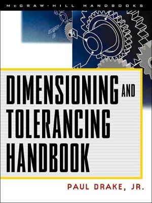 Dimensioning and Tolerancing Handbook book written by Paul J. Drake