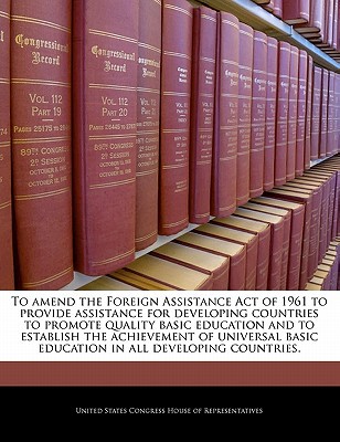 To Amend the Foreign Assistance Act of 1961 to Provide Assistance for Developing Countries to Promote Quality Basic Education & to Establish the Ach, , To Amend the Foreign Assistance Act of 1961 to Provide Assistance for Developing Countries to Promote Quality Basic Education and to Establish the Ach