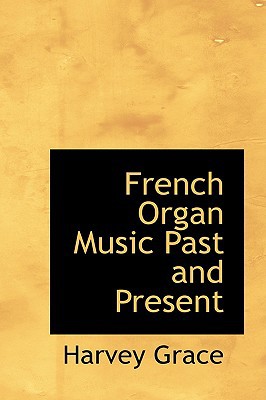 French Organ Music Past And Present book written by Grace, Harvey