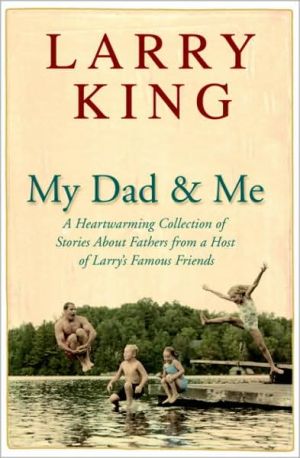 My Dad and Me: A Heartwarming Collection of Stories about Fathers from a Host of Larry's Famous Friends written by Larry L King L