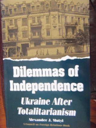 Dilemmas of Independence: Ukraine after Totalitarianism book written by Alexander J. Motyl