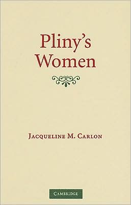 Pliny's Women: Constructing Virtue and Creating Identity in the Roman World book written by Jaqueline Carlon