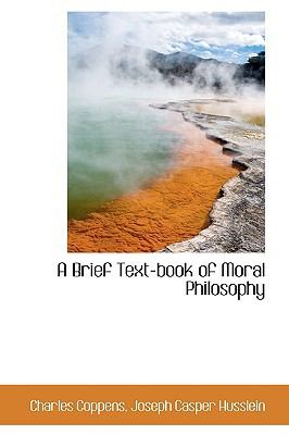 A Brief Text-Book Of Moral Philosophy book written by Coppens, Charles