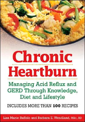 Chronic Heartburn: Managing Acid Reflux and GERD Through Understanding, Diet and Lifestyle -- Includes More than 100 Recipes book written by Barbara E. Wendland