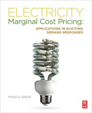 Electricity Marginal Cost Pricing: Applications in Eliciting Demand Responses book written by Monica Greer