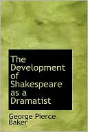 The Development of Shakespeare as a Dramatist book written by George Pierce Baker