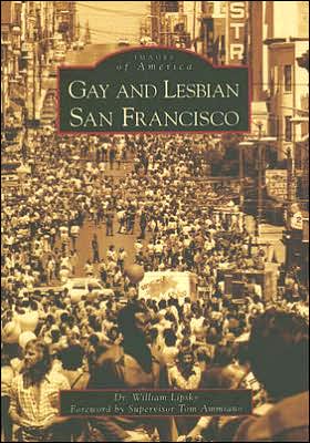 Gay and Lesbian San Francisco, California (Images of America Series) book written by William Lipsky