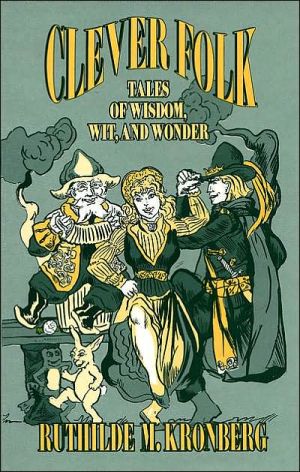 Clever Folk: Tales of Wisdom, Wit, and Wonder book written by Ruthilde M. Kronberg