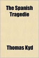The Spanish Tragedie book written by Thomas Kyd
