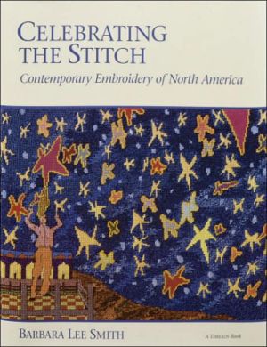 Celebrating the Stitch: Contemporary Embroidery of North America written by Barbara Smith
