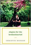Elegies for the Brokenhearted book written by Christie Hodgen