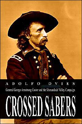 Crossed Sabers: General George Armstrong Custer and the Shenandoah Valley Campaign book written by Adolfo Ovies