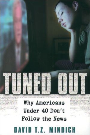 Tuned Out: Why Americans Under 40 Don't Follow the News book written by David T. Z. Mindich