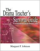 The Drama Teacher's Survival Guide: A Complete Toolkit for Theatre Arts book written by Margaret Johnson