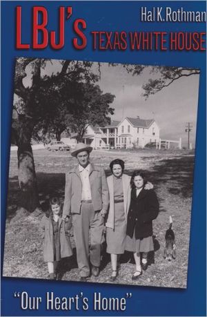 LBJ's Texas White House: Our Heart's Home book written by Hal K. Rothman