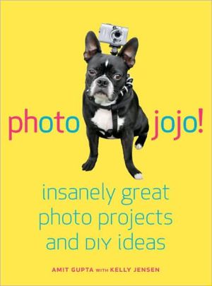 Photojojo!: Insanely Great Photo Projects and DIY Ideas book written by Amit Gupta