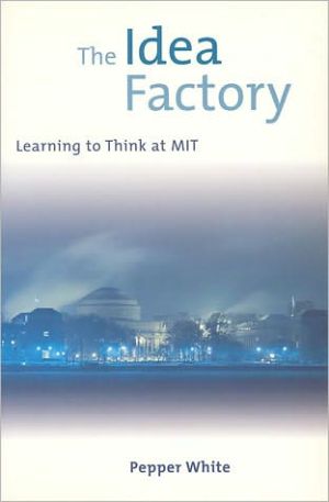 The Idea Factory: Learning to Think at MIT book written by Pepper White