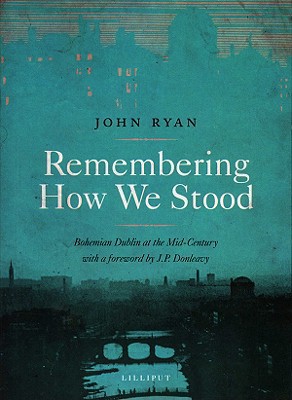 Remembering How We Stood: Bohemian Dublin at the Mid-Century book written by John Ryan