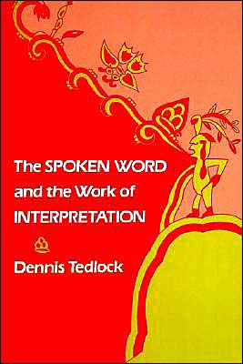 The Spoken Word and the Work of Interpretation book written by Dennis Tedlock
