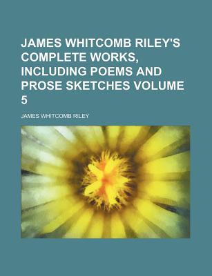 James Whitcomb Riley's Complete Works, Including Poems and Prose Sketches Volume 5 magazine reviews