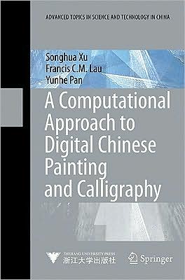 Computational Approach to Digital Chinese Painting and Calligraphy book written by Songhua Xu
