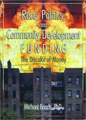 Race, Politics, and Community Development Funding: The Discolor of Money book written by Michael Bonds
