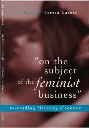 On the Subject of the Feminist Business: Re-Reading Flannery O'Connor book written by Teresa Caruso