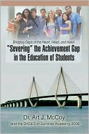 Severing the Achievement Gap in the Education of Students:Bridging Gaps of the Heart, Head, and Hand book written by Art J. McCoy
