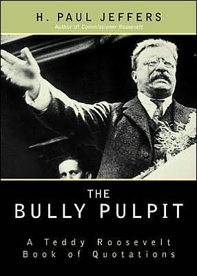 Bully Pulpit: A Teddy Roosevelt Book of Quotations book written by H. Paul Jeffers