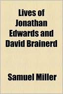 Lives Of Jonathan Edwards And David Brainerd book written by Samuel Miller