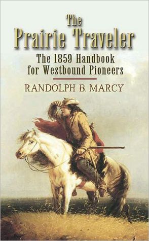 The Prairie Traveler: The 1859 Handbook for Westbound Pioneers book written by Randolph B. Marcy