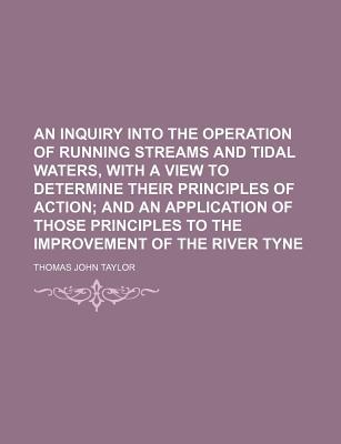 An  Inquiry Into the Operation of Running Streams & Tidal Waters, with a View to Determine Their Pri magazine reviews